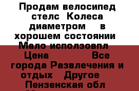 Продам велосипед стелс. Колеса диаметром 20.в хорошем состоянии. Мало исползовпл › Цена ­ 3000.. - Все города Развлечения и отдых » Другое   . Пензенская обл.,Мокшанский р-н